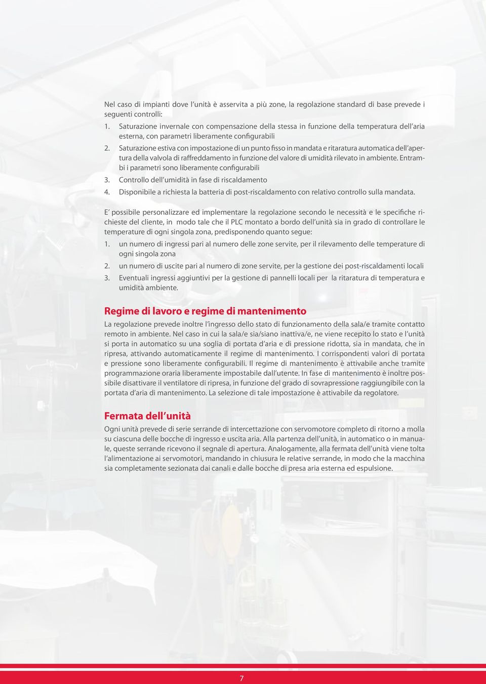 Saturazione estiva con impostazione di un punto fisso in mandata e ritaratura automatica dell apertura della valvola di raffreddamento in funzione del valore di umidità rilevato in ambiente.