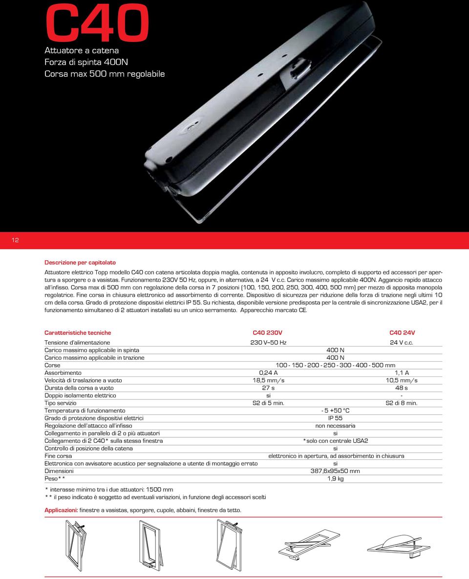 Aggancio rapido attacco all infisso. Corsa max di 500 mm con regolazione della corsa in 7 pozioni (100, 150, 200, 250, 300, 400, 500 mm) per mezzo di appota manopola regolatrice.