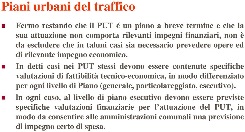 In detti casi nei PUT stessi devono essere contenute specifiche valutazioni di fattibilità tecnico-economica, in modo differenziato per ogni livello di Piano