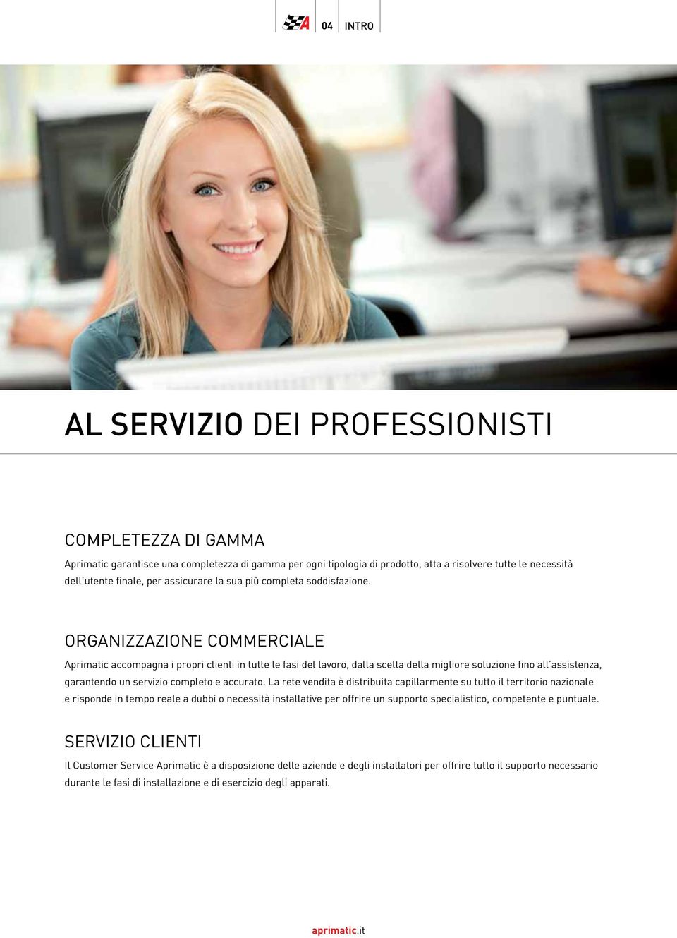 ORGANIZZAZIONE COMMERCIALE Aprimatic accompagna i propri clienti in tutte le fasi del lavoro, dalla scelta della migliore soluzione fino all assistenza, garantendo un servizio completo e accurato.