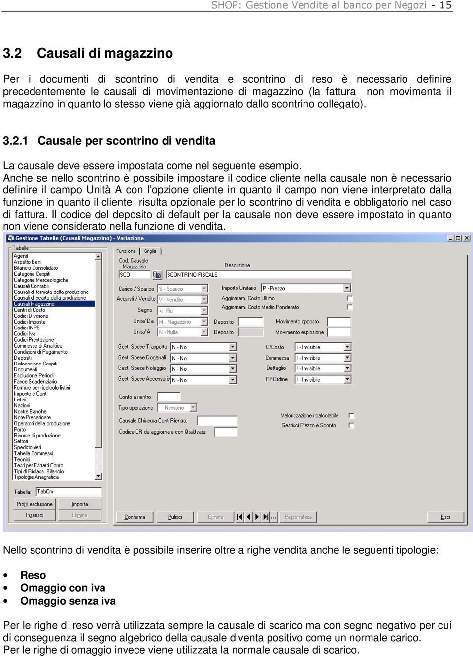 magazzino in quanto lo stesso viene già aggiornato dallo scontrino collegato). 3.2.1 Causale per scontrino di vendita La causale deve essere impostata come nel seguente esempio.