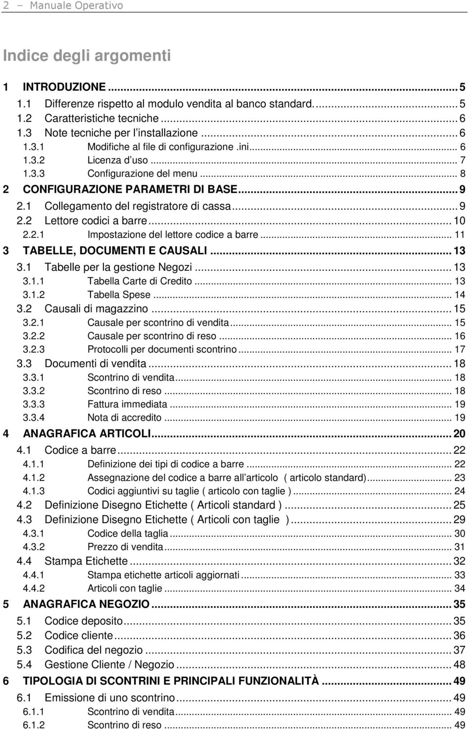 1 Collegamento del registratore di cassa... 9 2.2 Lettore codici a barre... 10 2.2.1 Impostazione del lettore codice a barre... 11 3 TABELLE, DOCUMENTI E CAUSALI... 13 3.