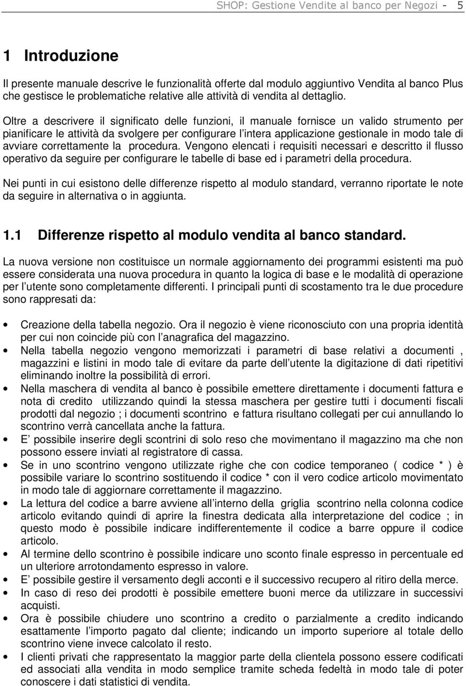 Oltre a descrivere il significato delle funzioni, il manuale fornisce un valido strumento per pianificare le attività da svolgere per configurare l intera applicazione gestionale in modo tale di