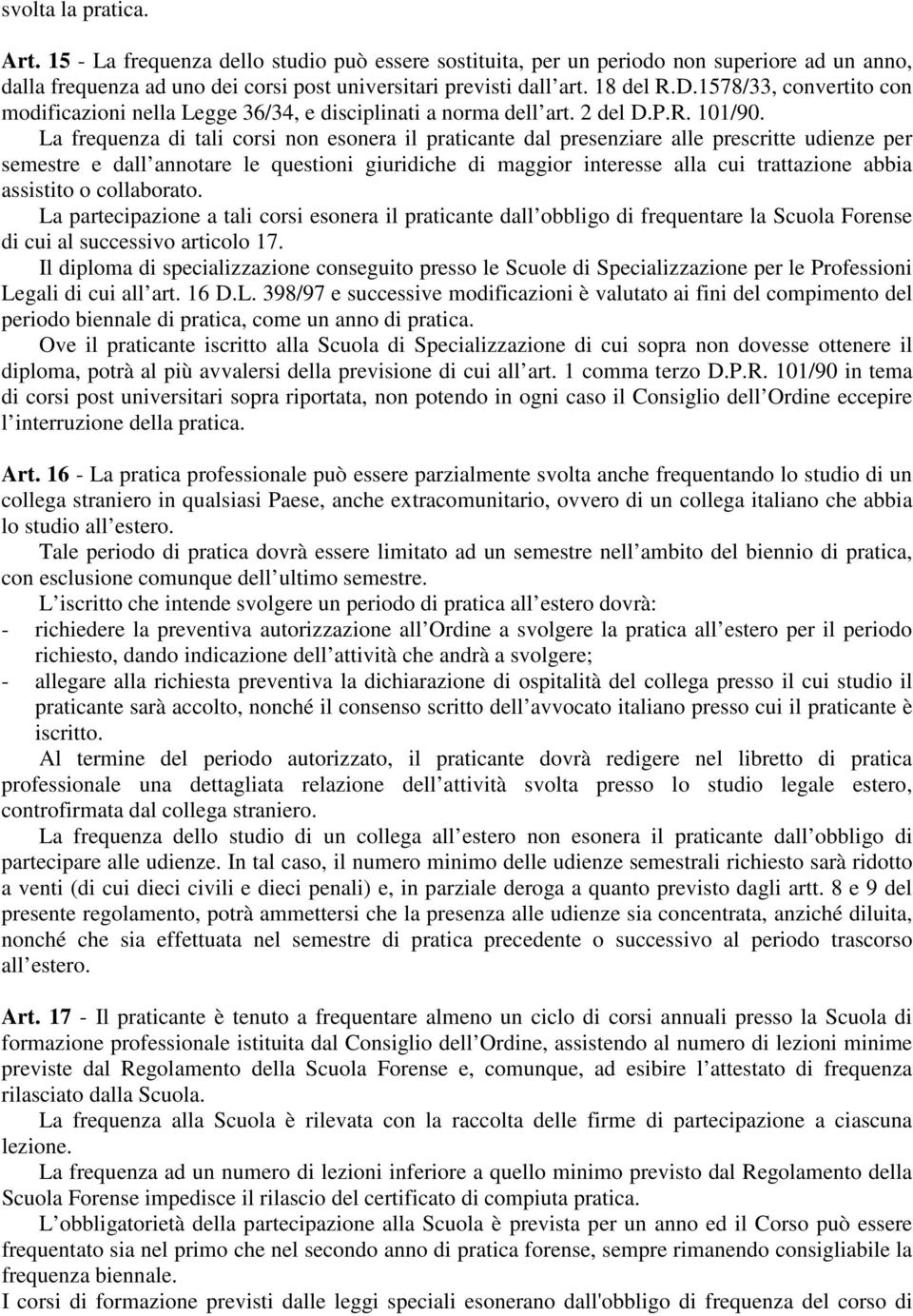 La frequenza di tali corsi non esonera il praticante dal presenziare alle prescritte udienze per semestre e dall annotare le questioni giuridiche di maggior interesse alla cui trattazione abbia