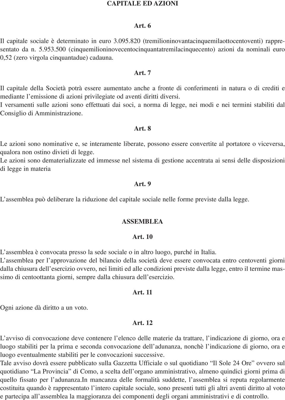 7 Il capitale della Società potrà essere aumentato anche a fronte di conferimenti in natura o di crediti e mediante l emissione di azioni privilegiate od aventi diritti diversi.