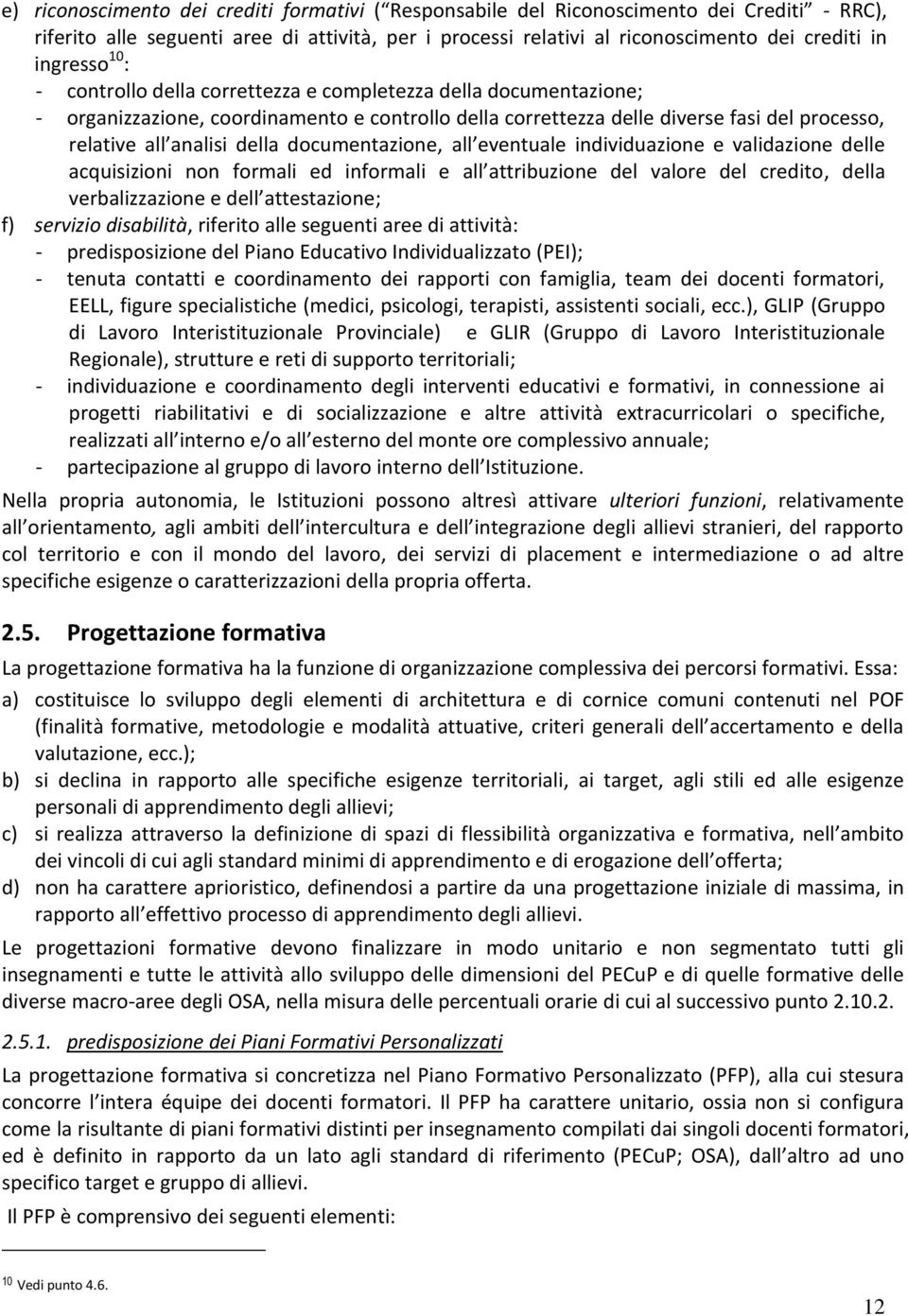 della documentazione, all eventuale individuazione e validazione delle acquisizioni non formali ed informali e all attribuzione del valore del credito, della verbalizzazione e dell attestazione; f)