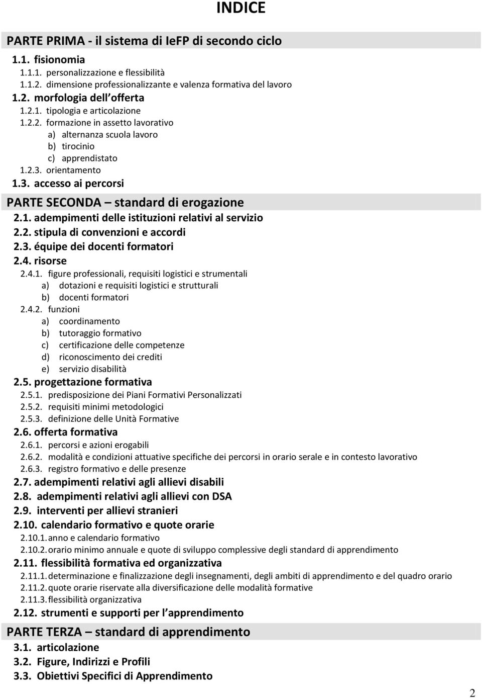 1. adempimenti delle istituzioni relativi al servizio 2.2. stipula di convenzioni e accordi 2.3. équipe dei docenti formatori 2.4. risorse 2.4.1. figure professionali, requisiti logistici e strumentali a) dotazioni e requisiti logistici e strutturali b) docenti formatori 2.