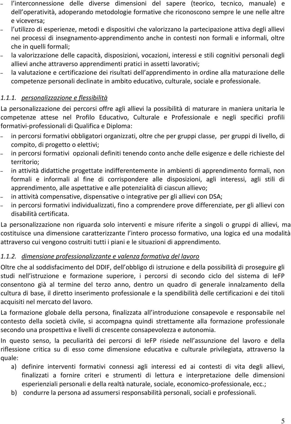 quelli formali; la valorizzazione delle capacità, disposizioni, vocazioni, interessi e stili cognitivi personali degli allievi anche attraverso apprendimenti pratici in assetti lavorativi; la