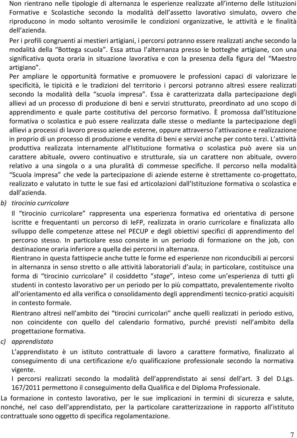 Per i profili congruenti ai mestieri artigiani, i percorsi potranno essere realizzati anche secondo la modalità della Bottega scuola.