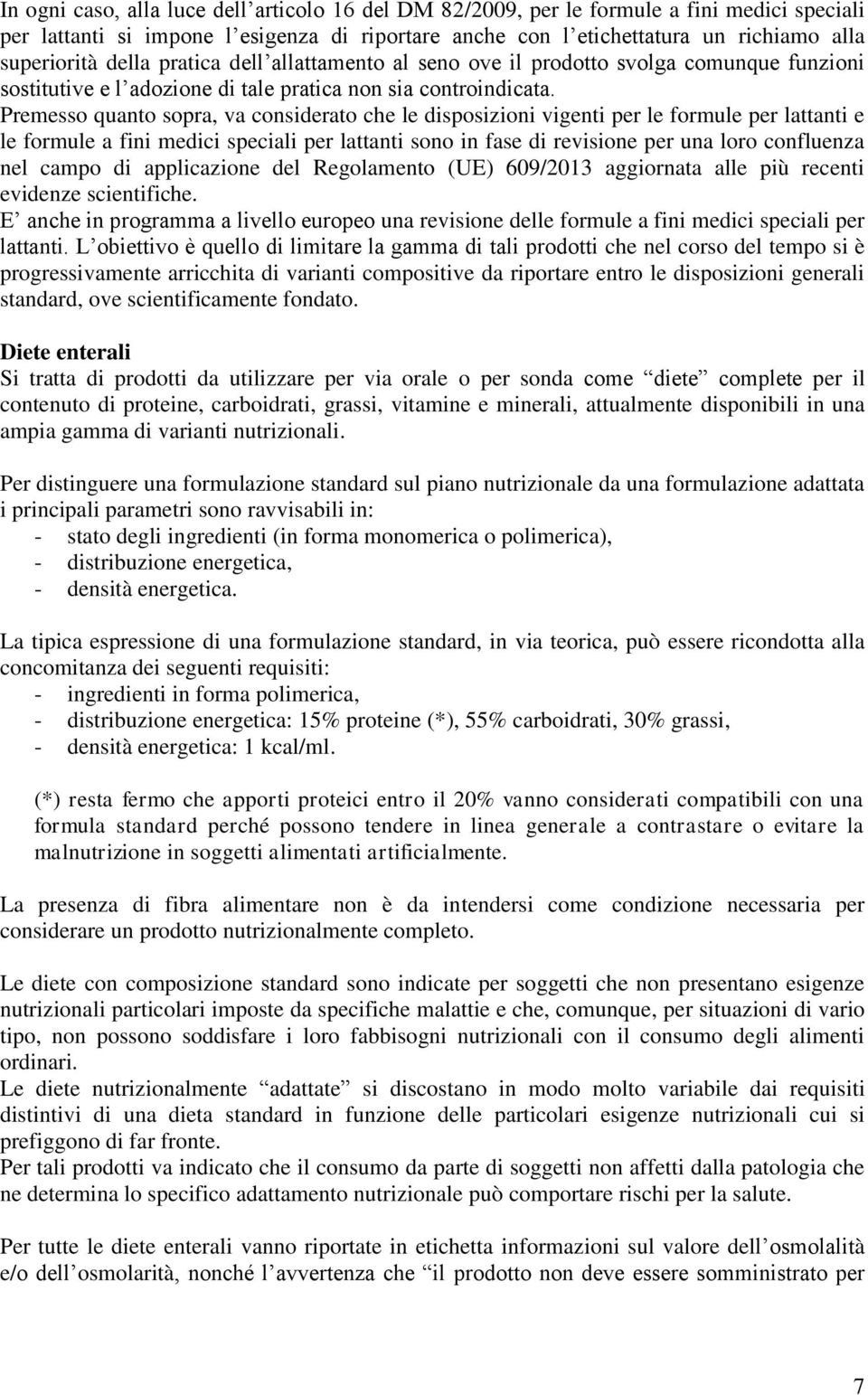 Premesso quanto sopra, va considerato che le disposizioni vigenti per le formule per lattanti e le formule a fini medici speciali per lattanti sono in fase di revisione per una loro confluenza nel