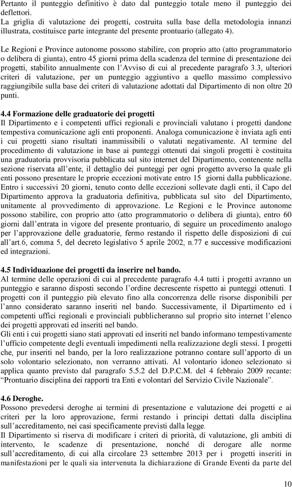 Le Regioni e Province autonome possono stabilire, con proprio atto (atto programmatorio o delibera di giunta), entro 45 giorni prima della scadenza del termine di presentazione dei progetti,