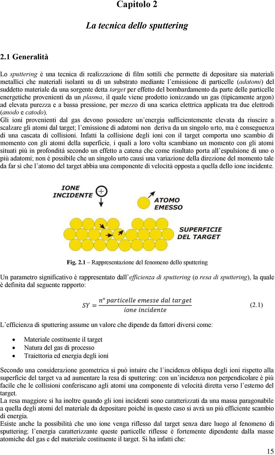 particelle (adatomi) del suddetto materiale da una sorgente detta target per effetto del bombardamento da parte delle particelle energetiche provenienti da un plasma, il quale viene prodotto