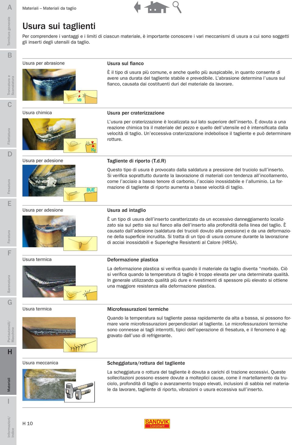 quello più auspicabile, in quanto consente di avere una durata del tagliente stabile e prevedibile. L abrasione determina l usura sul fianco, causata dai costituenti duri del materiale da lavorare.