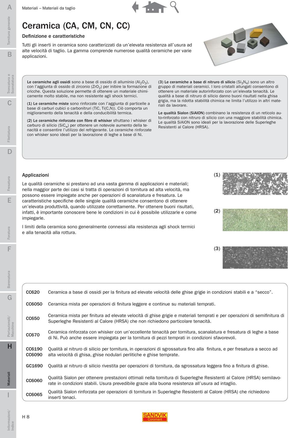 ilettatura Le ceramiche agli ossidi sono a base di ossido di alluminio (Al 2 O ), con l aggiunta di ossido di zirconio (ZrO 2 ) per inibire la formazione di cricche.