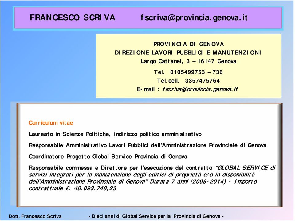 it Curriculum vitae Laureato in Scienze Politiche, indirizzo politico amministrativo Responsabile Amministrativo Lavori Pubblici dell Amministrazione Provinciale di Genova