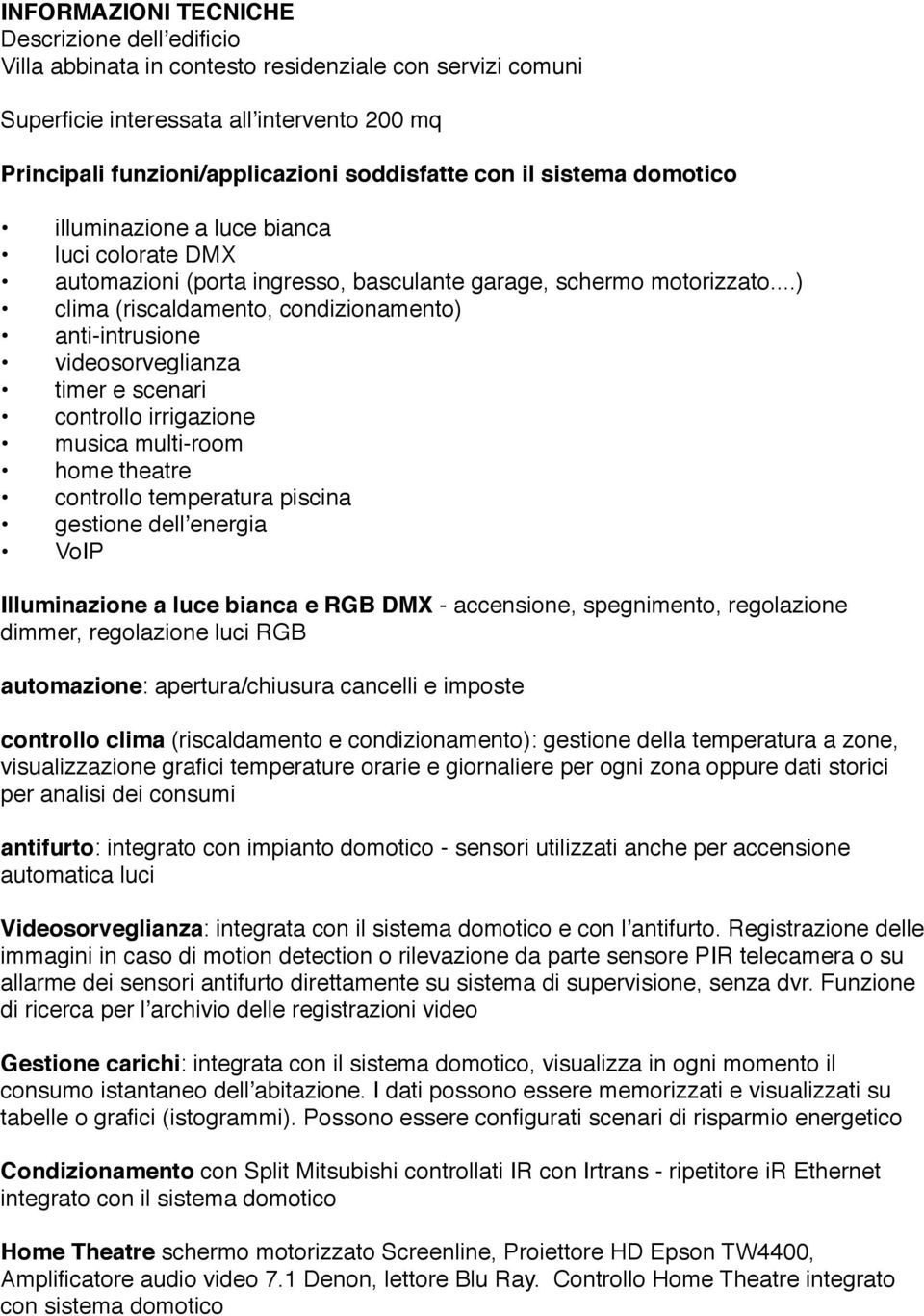 ..) clima (riscaldamento, condizionamento) anti-intrusione videosorveglianza timer e scenari controllo irrigazione musica multi-room home theatre controllo temperatura piscina gestione dellʼenergia