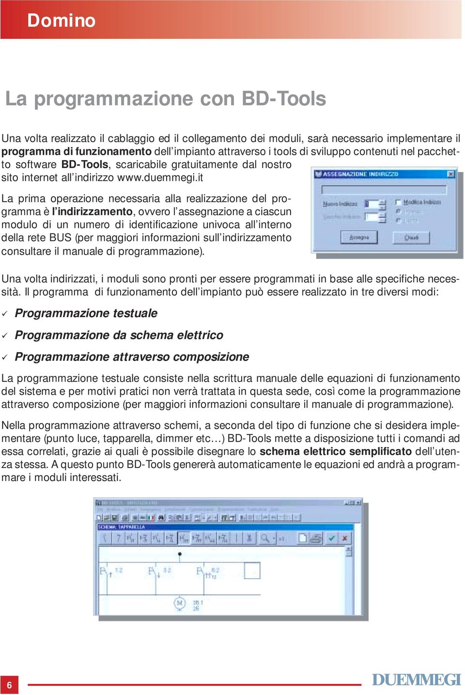 it La prima operazione necessaria alla realizzazione del programma è l indirizzamento, ovvero l assegnazione a ciascun modulo di un numero di identificazione univoca all interno della rete BUS (per