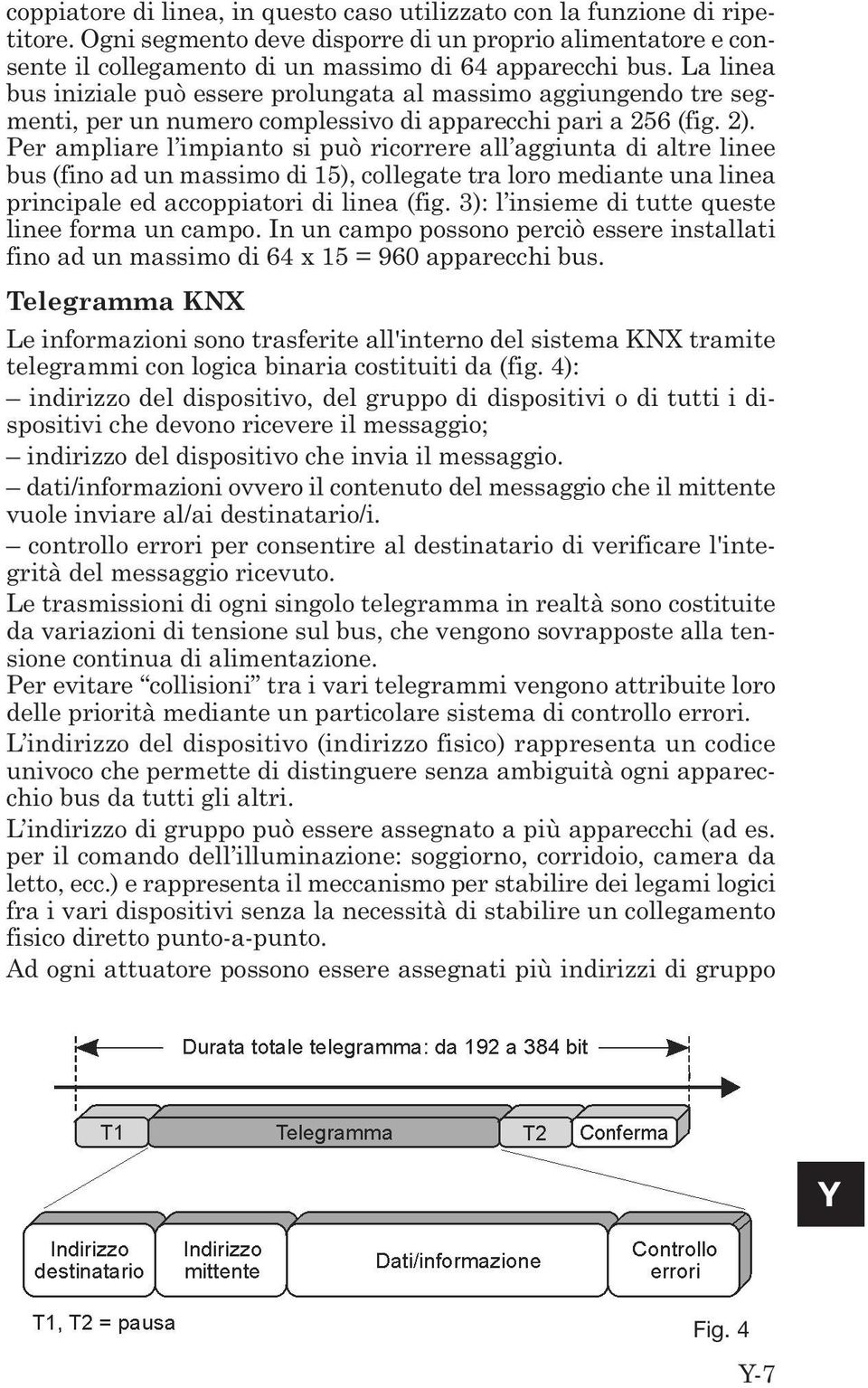 Per ampliare l impianto si può ricorrere all aggiunta di altre linee bus (fino ad un massimo di 15), collegate tra loro mediante una linea principale ed accoppiatori di linea (fig.