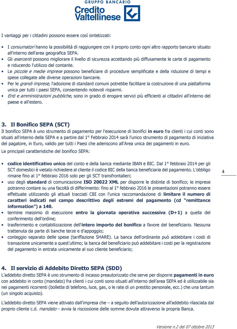 Le piccole e medie imprese possono beneficiare di procedure semplificate e della riduzione di tempi e spese collegate alle diverse operazioni bancarie.