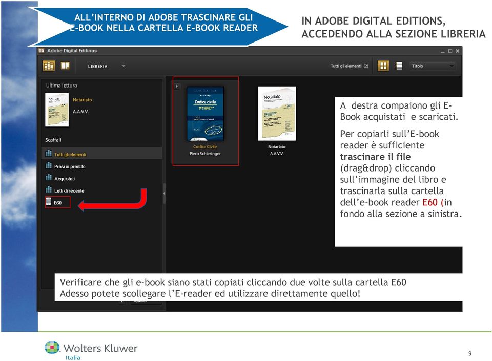 Per copiarli sull E-book reader è sufficiente trascinare il file (drag&drop) cliccando sull immagine del libro e trascinarla sulla