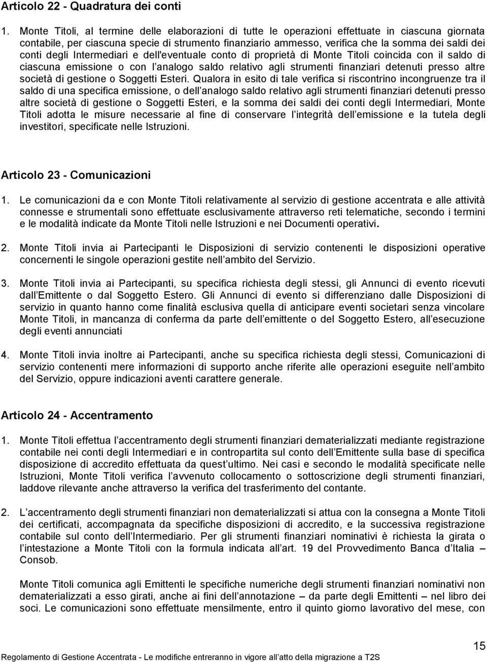 conti degli Intermediari e dell'eventuale conto di proprietà di Monte Titoli coincida con il saldo di ciascuna emissione o con l analogo saldo relativo agli strumenti finanziari detenuti presso altre