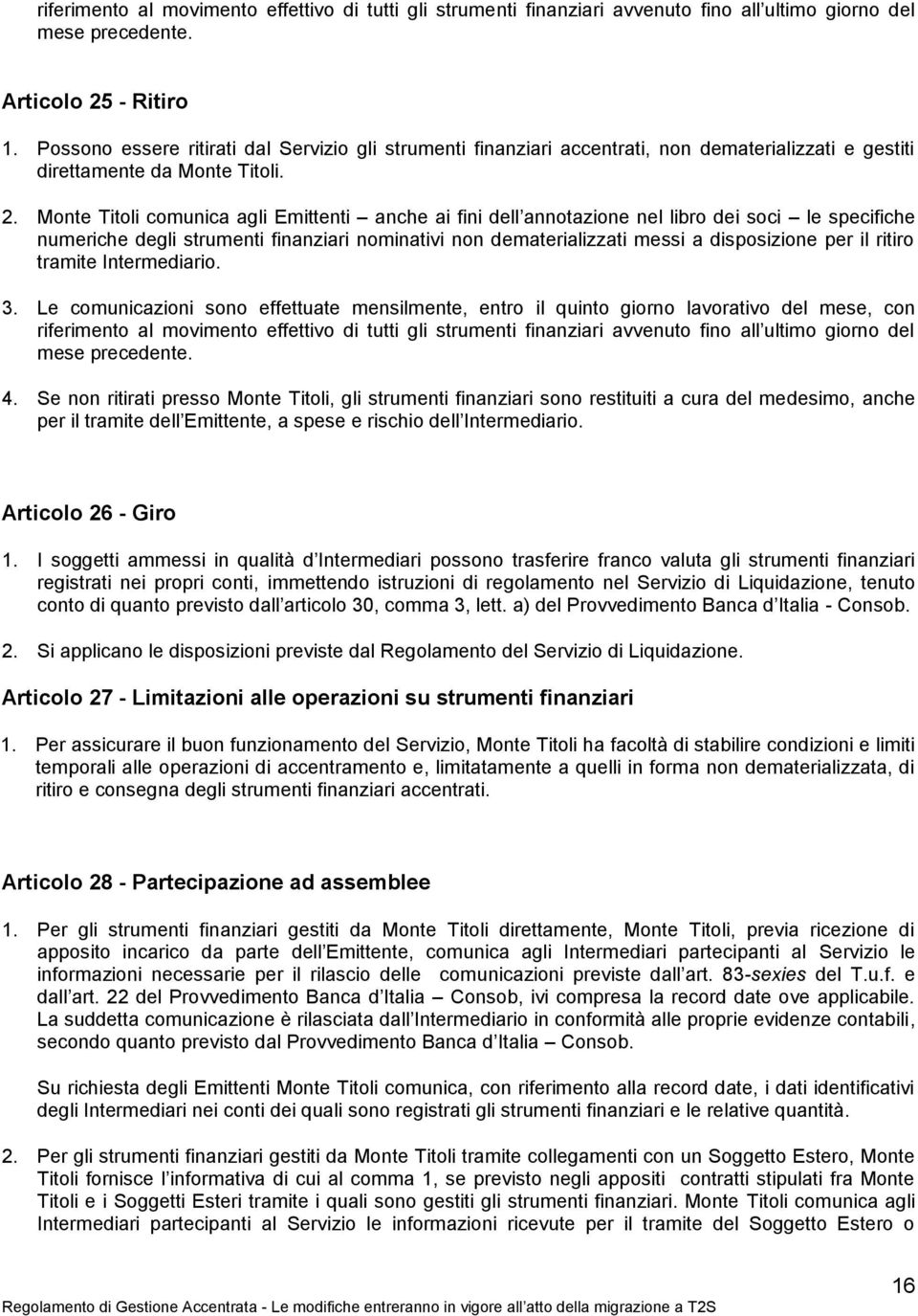 Monte Titoli comunica agli Emittenti anche ai fini dell annotazione nel libro dei soci le specifiche numeriche degli strumenti finanziari nominativi non dematerializzati messi a disposizione per il