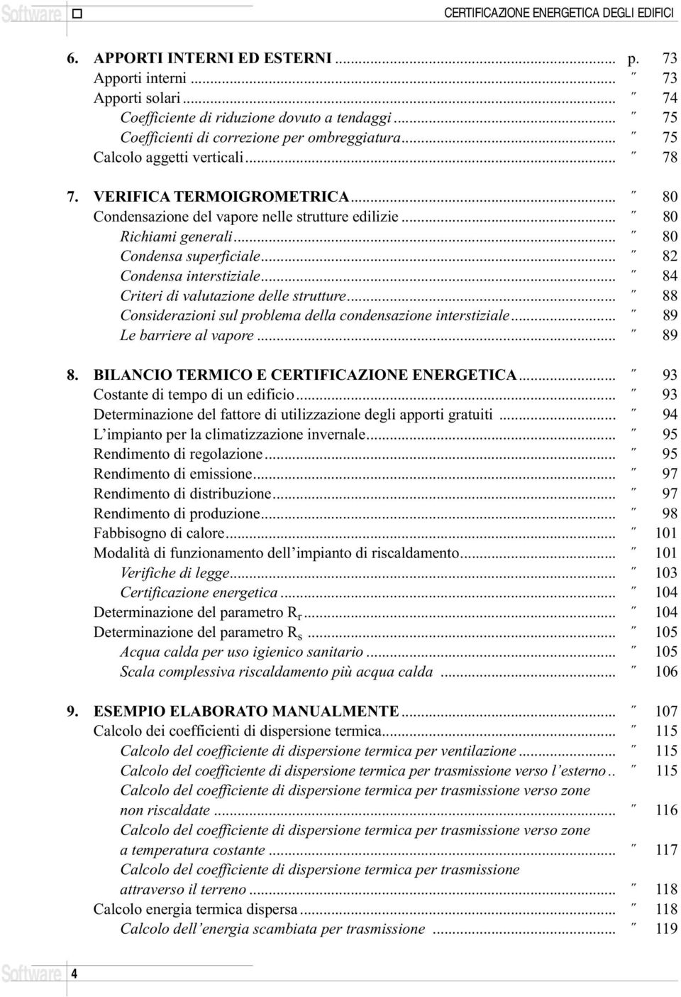 .. 80 Condensa superficiale... 82 Condensa interstiziale... 84 Criteri di valutazione delle strutture... 88 Considerazioni sul problema della condensazione interstiziale... 89 Le barriere al vapore.