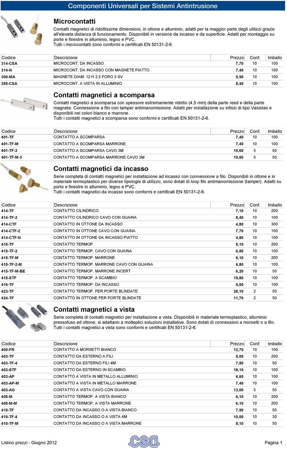 314-CSA MICROCONT. DA INCASSO 7,70 10 100 314-N MICROCONT. DA INCASSO CON MAGNETE PIATTO 7,40 10 100 300-MA MAGNETE DIAM. 12 H 2,5 FORO 3 SV 0,90 10 100 355-CSA MICROCONT.