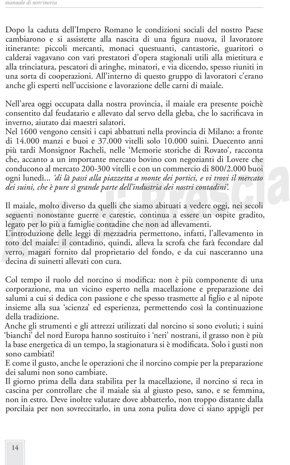 di cooperazioni. All interno di questo gruppo di lavoratori c erano anche gli esperti nell uccisione e lavorazione delle carni di maiale.