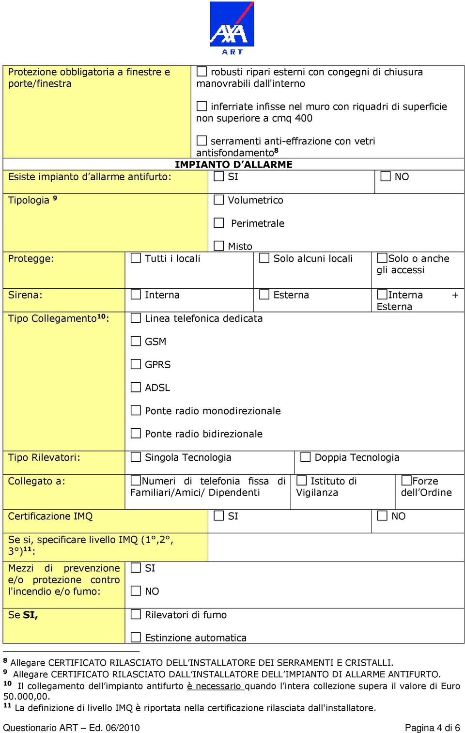 locali Solo o anche gli accessi Sirena: Interna Esterna Interna + Esterna Tipo Collegamento 10 : Linea telefonica dedicata GSM GPRS ADSL Ponte radio monodirezionale Ponte radio bidirezionale Tipo