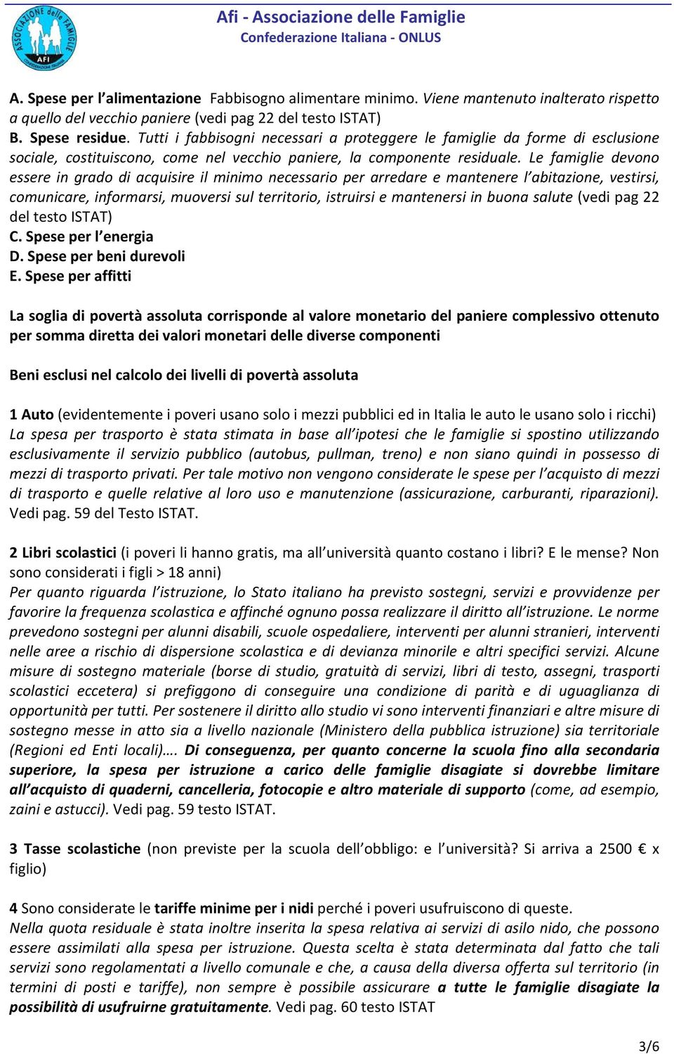 Le famiglie devono essere in grado di acquisire il minimo necessario per arredare e mantenere l abitazione, vestirsi, comunicare, informarsi, muoversi sul territorio, istruirsi e mantenersi in buona