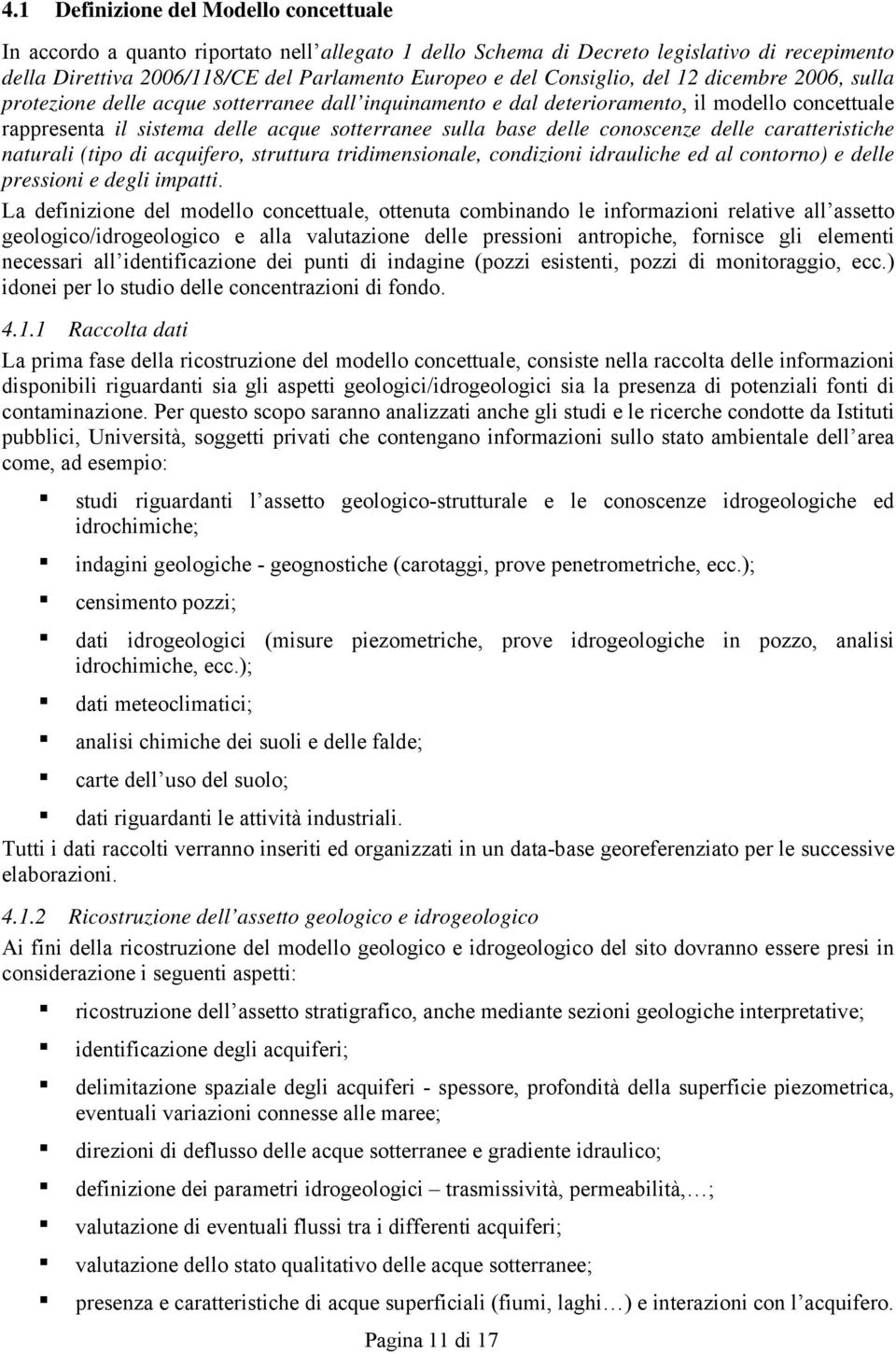 conoscenze delle caratteristiche naturali (tipo di acquifero, struttura tridimensionale, condizioni idrauliche ed al contorno) e delle pressioni e degli impatti.