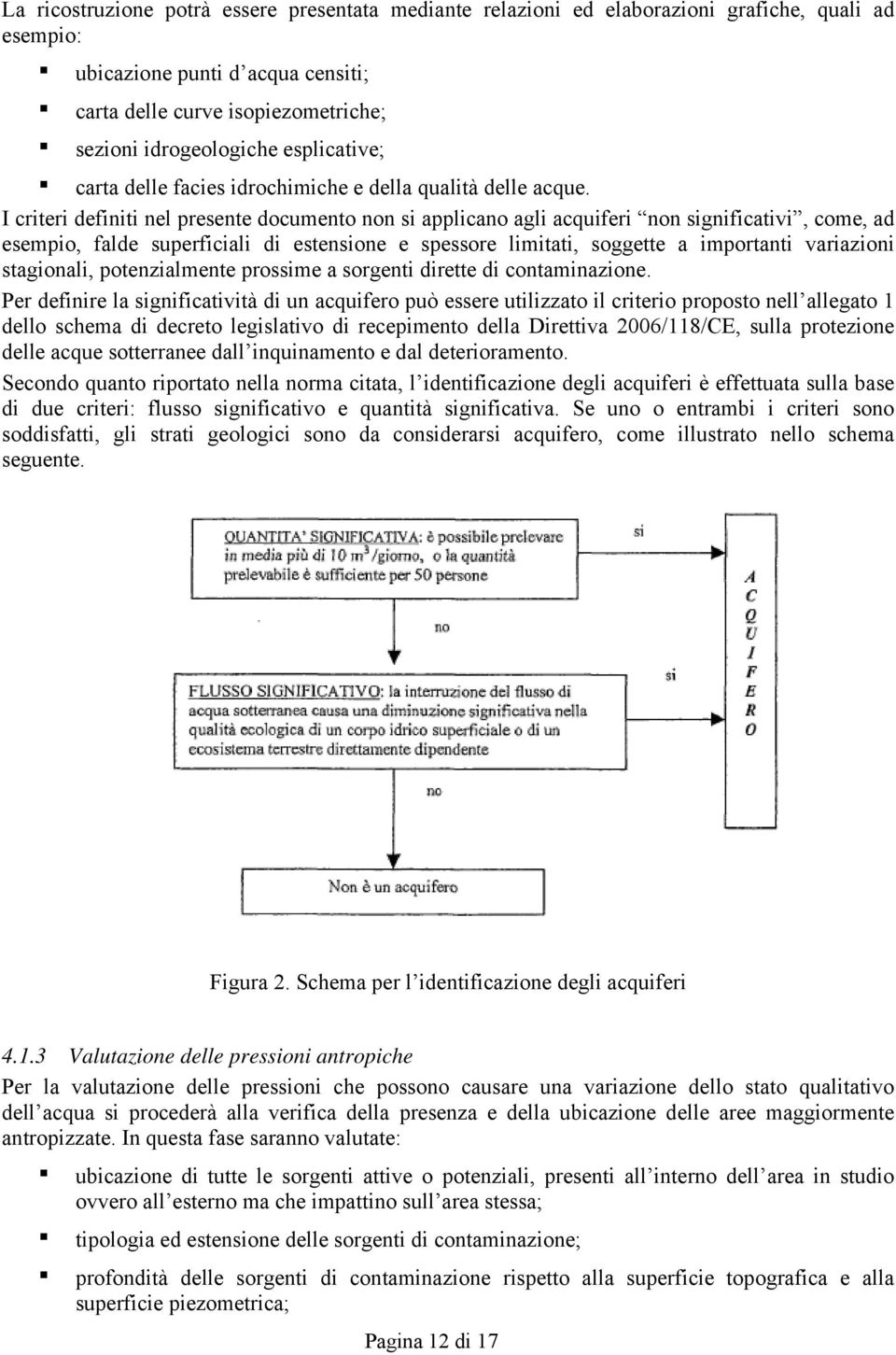 I criteri definiti nel presente documento non si applicano agli acquiferi non significativi, come, ad esempio, falde superficiali di estensione e spessore limitati, soggette a importanti variazioni