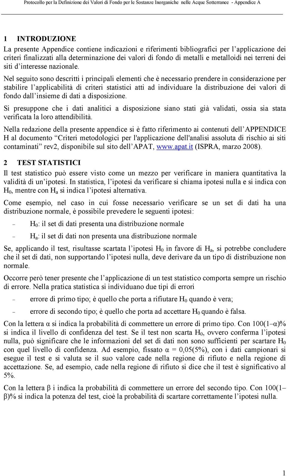 Nel seguito sono descritti i principali elementi che è necessario prendere in considerazione per stabilire l applicabilità di criteri statistici atti ad individuare la distribuzione dei valori di