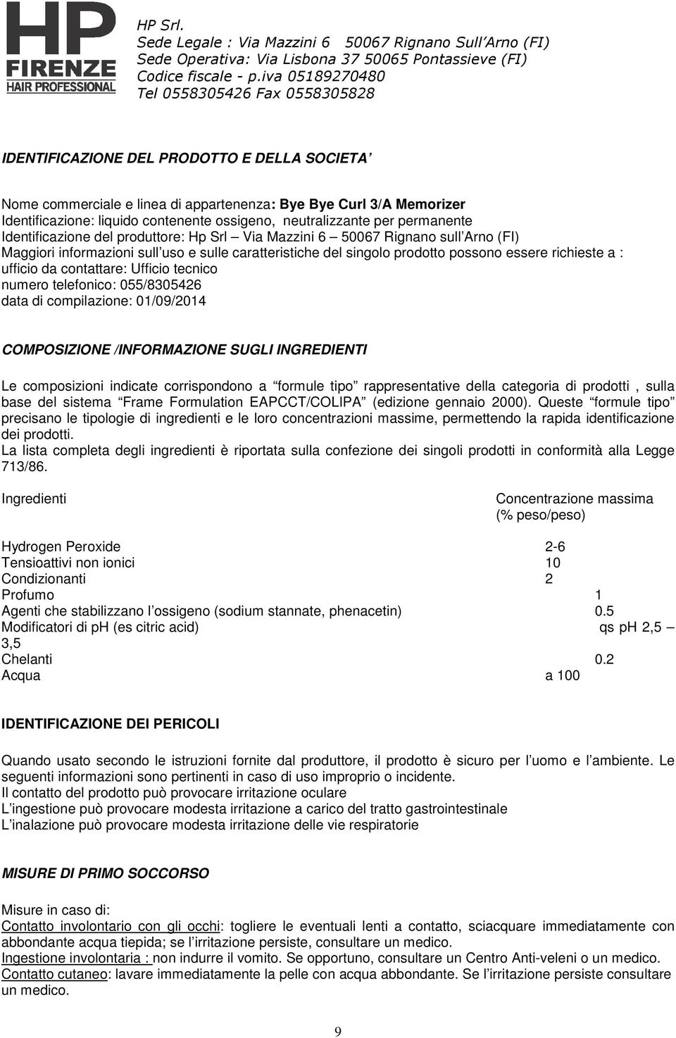 contattare: Ufficio tecnico numero telefonico: 055/8305426 data di compilazione: 01/09/2014 COMPOSIZIONE /INFORMAZIONE SUGLI INGREDIENTI Le composizioni indicate corrispondono a formule tipo