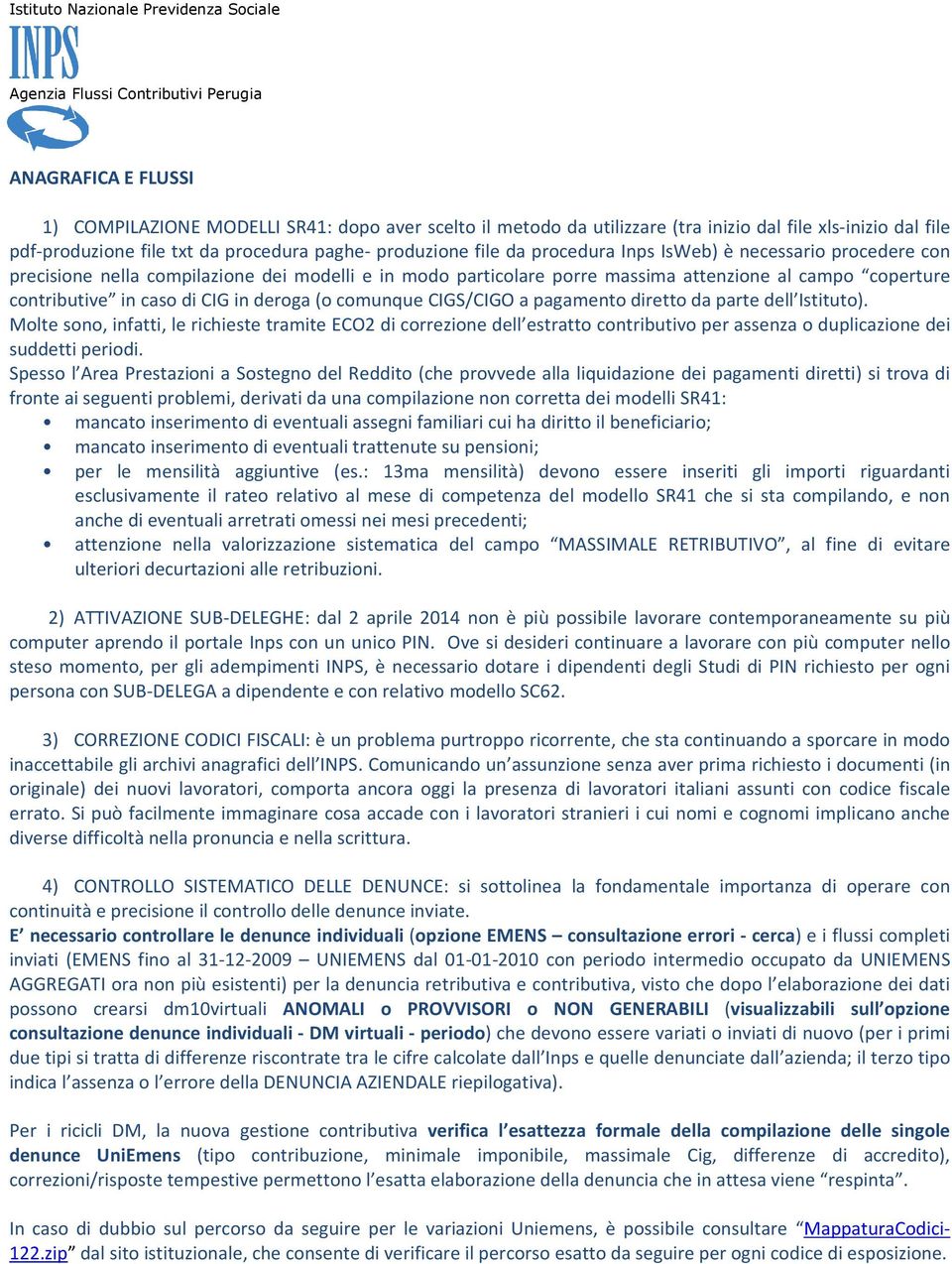 comunque CIGS/CIGO a pagamento diretto da parte dell Istituto). Molte sono, infatti, le richieste tramite ECO2 di correzione dell estratto contributivo per assenza o duplicazione dei suddetti periodi.