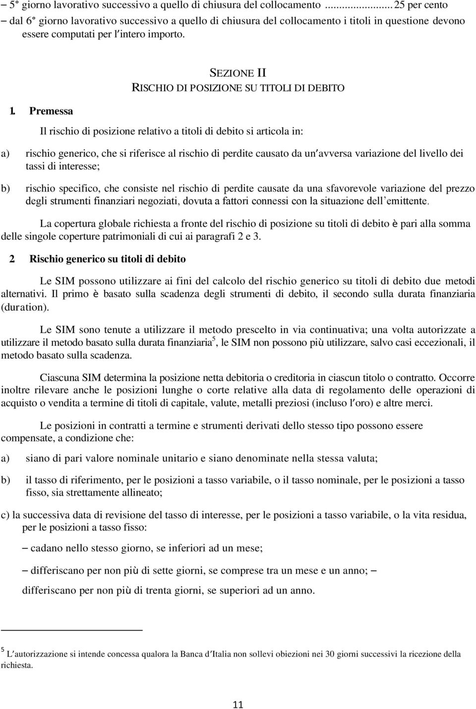 Premessa SEZIONE II RISCHIO DI POSIZIONE SU TITOLI DI DEBITO Il rischio di posizione relativo a titoli di debito si articola in: a) rischio generico, che si riferisce al rischio di perdite causato da