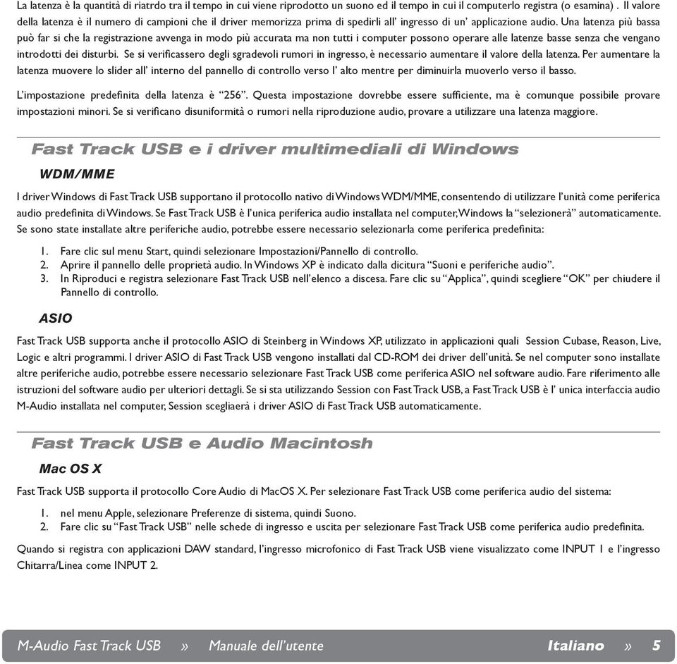 Una latenza più bassa può far si che la registrazione avvenga in modo più accurata ma non tutti i computer possono operare alle latenze basse senza che vengano introdotti dei disturbi.