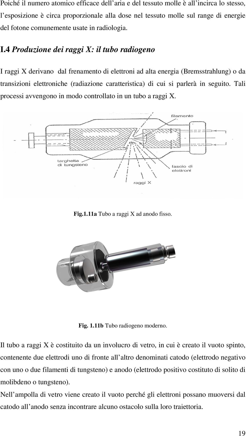 4 Produzione dei raggi X: il tubo radiogeno I raggi X derivano dal frenamento di elettroni ad alta energia (Bremsstrahlung) o da transizioni elettroniche (radiazione caratteristica) di cui si parlerà