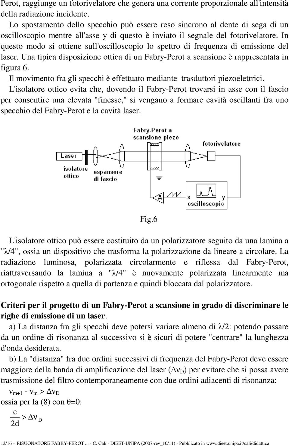 In qusto modo s ottn sull'osclloscopo lo spttro d frqunza d msson dl lasr. Una tpca dsposzon ottca d un Fabry-Prot a scanson è rapprsntata n fgura 6.