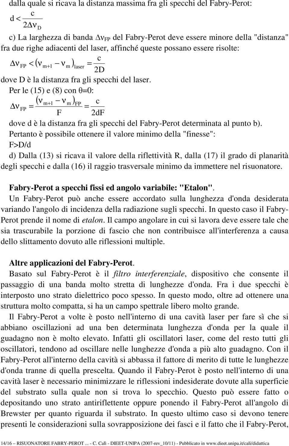 Prtanto è possbl ottnr l valor mnmo dlla "fnss": F>D/d d) Dalla (3) s rcava l valor dlla rflttvtà, dalla (7) l grado d planartà dgl spcch dalla (6) l raggo trasvrsal mnmo da mmttr nl rsuonator.