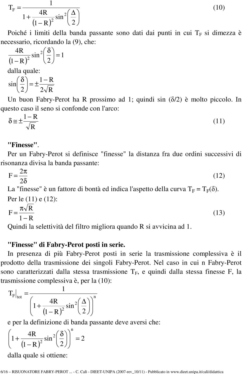 Pr un Fabry-Prot s dfnsc "fnss" la dstanza fra du ordn succssv d rsonanza dvsa la banda passant: π F () δ La "fnss" è un fattor d bontà d ndca l'asptto dlla curva F F (δ).