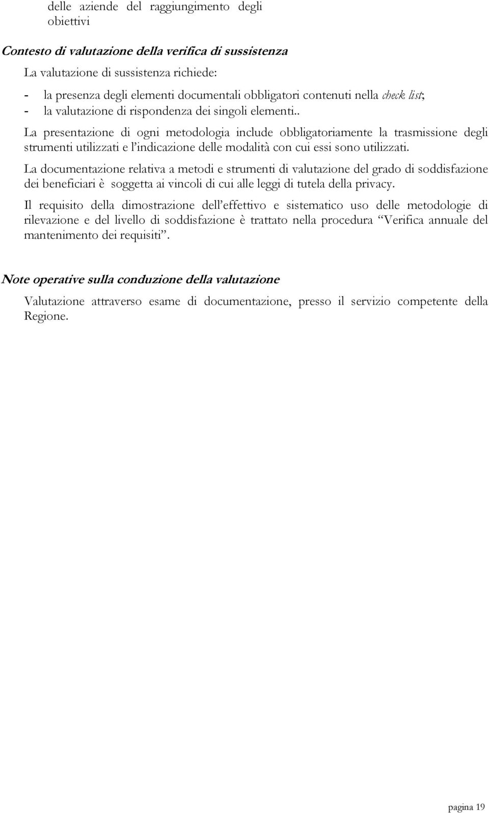 . La presentazione di ogni metodologia include obbligatoriamente la trasmissione degli strumenti utilizzati e l indicazione delle modalità con cui essi sono utilizzati.