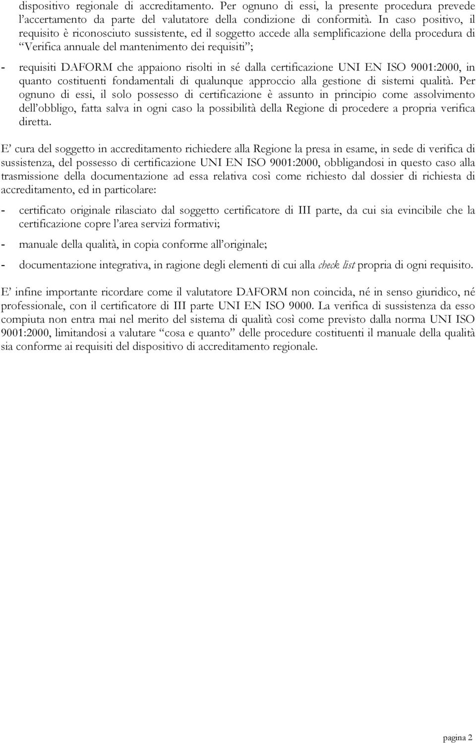 appaiono risolti in sé dalla certificazione UNI EN ISO 9001:2000, in quanto costituenti fondamentali di qualunque approccio alla gestione di sistemi qualità.