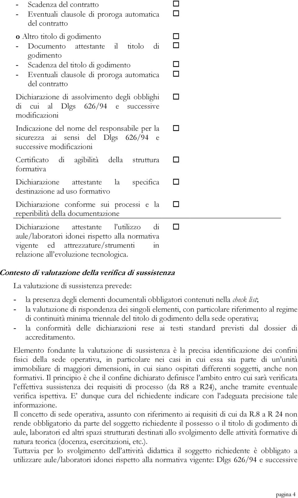 sicurezza ai sensi del Dlgs 626/94 e successive modificazioni Certificato di agibilità della struttura formativa Dichiarazione attestante la specifica destinazione ad uso formativo Dichiarazione