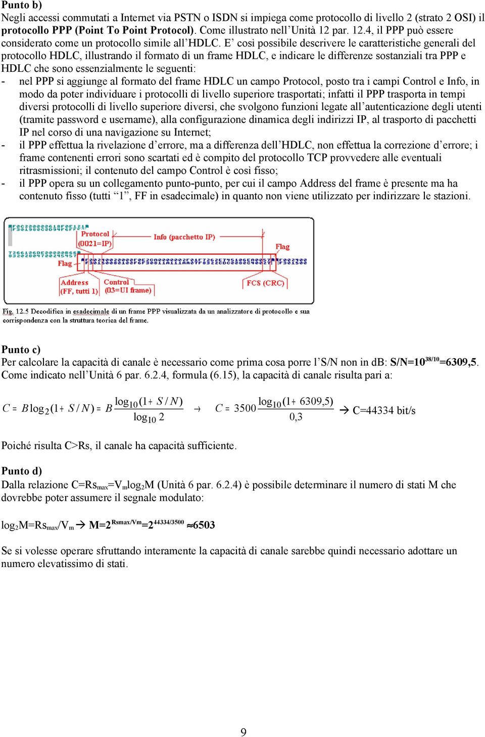 E così possibile descrivere le caratteristiche generali del protocollo HDLC, illustrando il formato di un frame HDLC, e indicare le differenze sostanziali tra PPP e HDLC che sono essenzialmente le