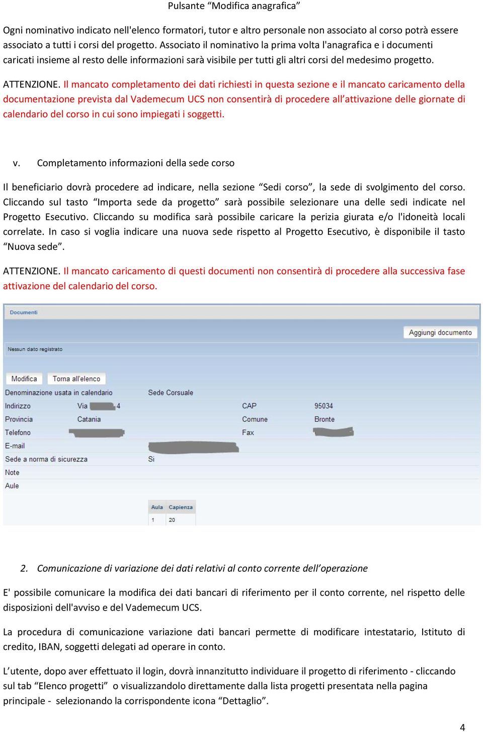 Il mancato completamento dei dati richiesti in questa sezione e il mancato caricamento della documentazione prevista dal Vademecum UCS non consentirà di procedere all attivazione delle giornate di