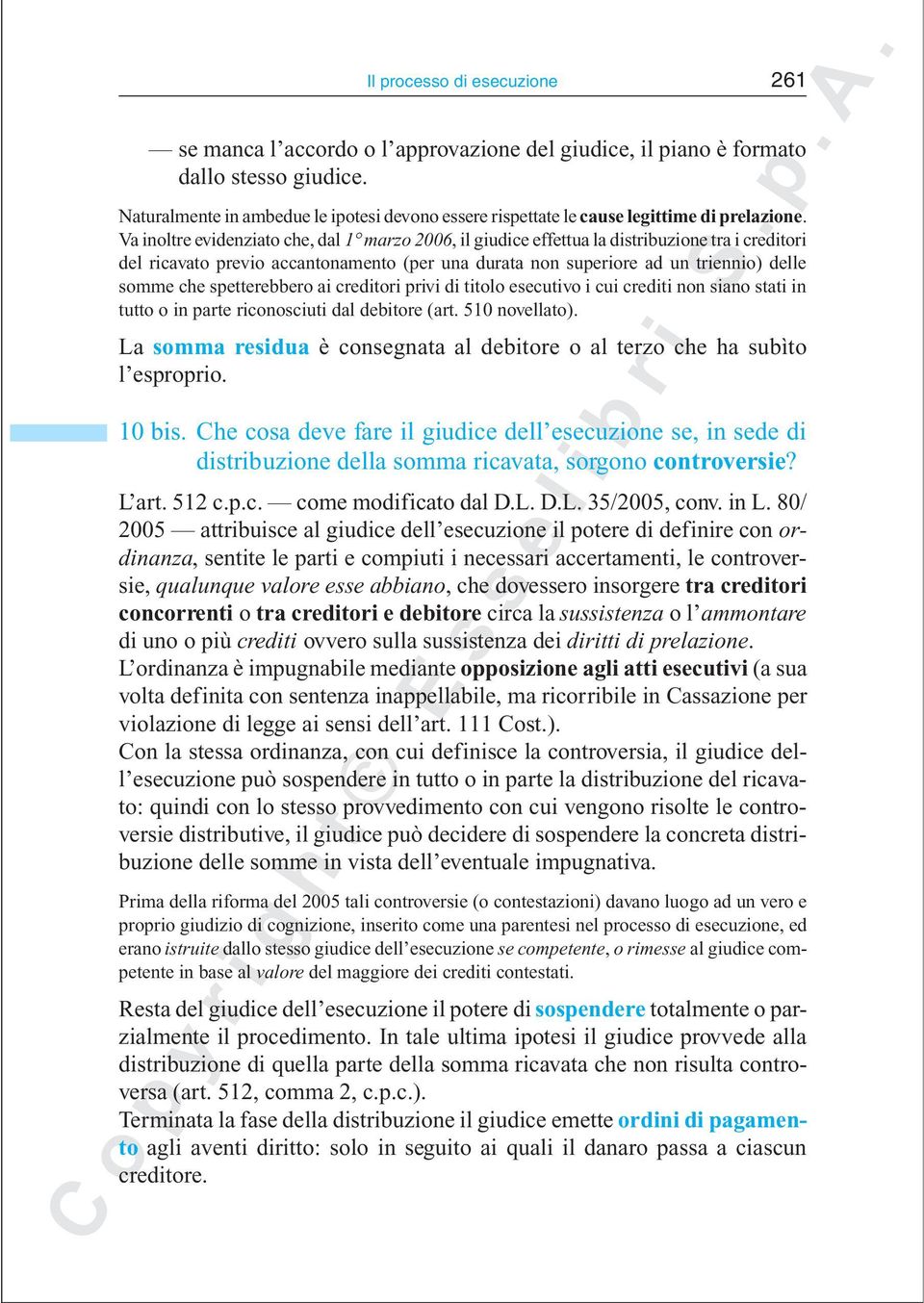 Va inoltre evidenziato che, dal 1 marzo 2006, il giudice effettua la distribuzione tra i creditori del ricavato previo accantonamento (per una durata non superiore ad un triennio) delle somme che