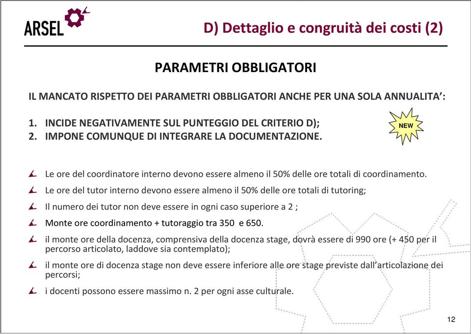 Le ore del tutor interno devono essere almeno il 50% delle ore totali di tutoring; Il numero dei tutor non deve essere in ogni caso superiore a 2 ; Monte ore coordinamento + tutoraggio tra 350 e 650.