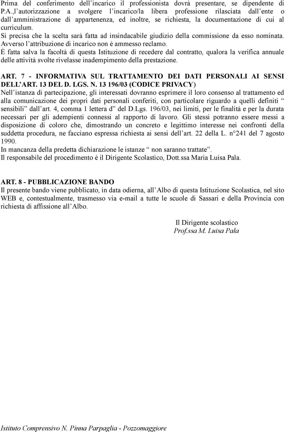 Si precisa che la scelta sarà fatta ad insindacabile giudizio della commissione da esso nominata. Avverso l attribuzione di incarico non è ammesso reclamo.